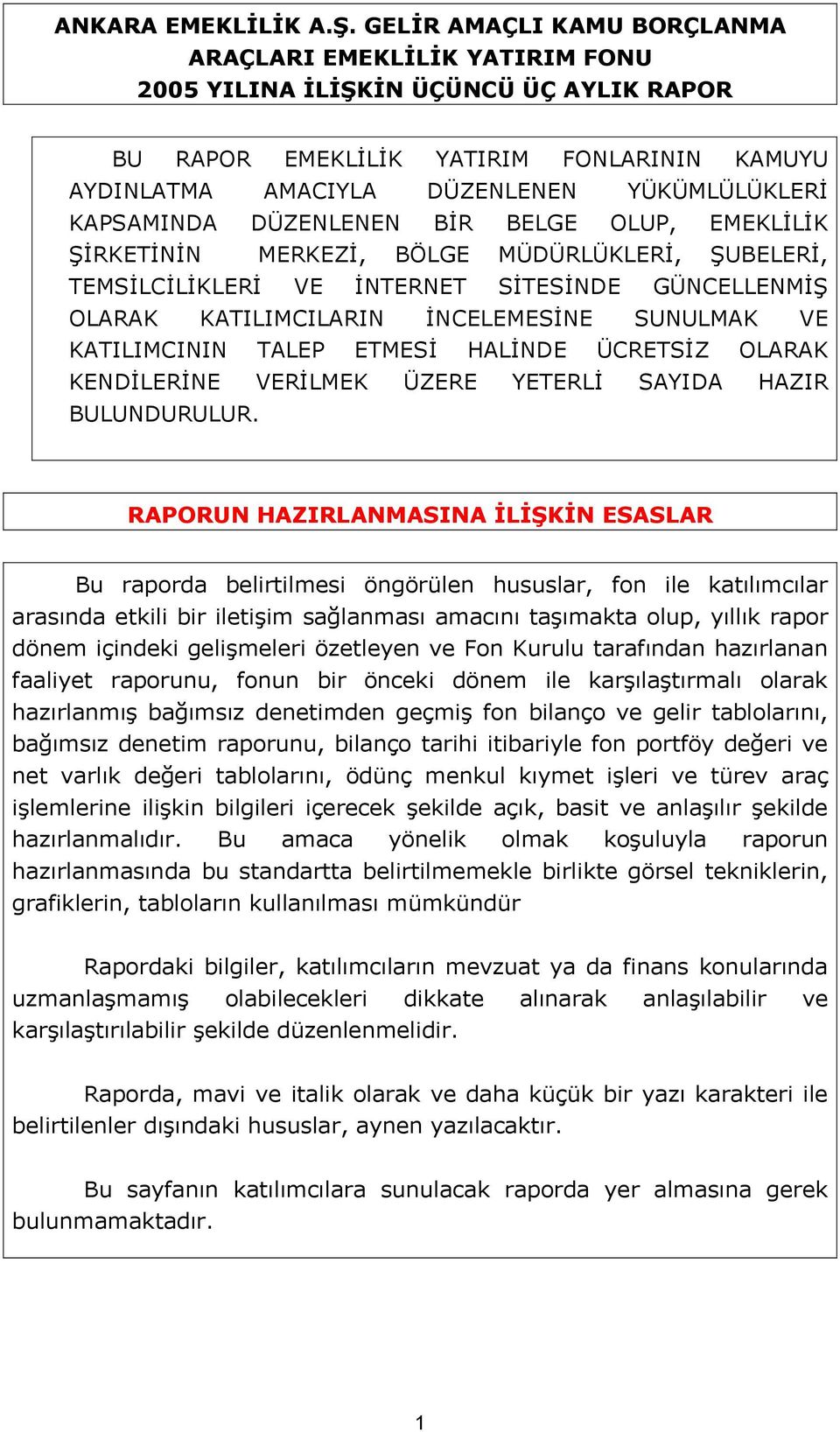 KAPSAMINDA DÜZENLENEN BİR BELGE OLUP, EMEKLİLİK ŞİRKETİNİN MERKEZİ, BÖLGE MÜDÜRLÜKLERİ, ŞUBELERİ, TEMSİLCİLİKLERİ VE İNTERNET SİTESİNDE GÜNCELLENMİŞ OLARAK KATILIMCILARIN İNCELEMESİNE SUNULMAK VE