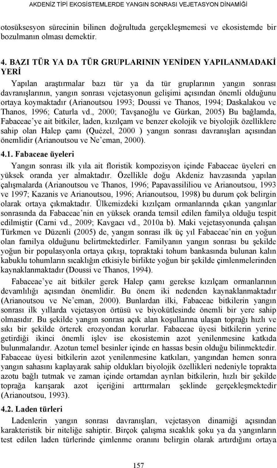 olduğunu ortaya koymaktadır (Arianoutsou 1993; Doussi ve Thanos, 1994; Daskalakou ve Thanos, 1996; Caturla vd.