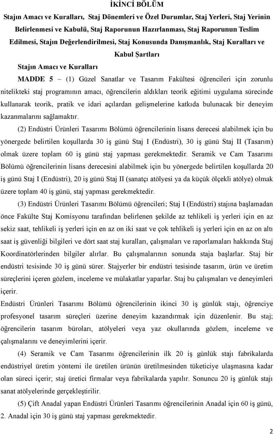 programının amacı, öğrencilerin aldıkları teorik eğitimi uygulama sürecinde kullanarak teorik, pratik ve idari açılardan gelişmelerine katkıda bulunacak bir deneyim kazanmalarını sağlamaktır.