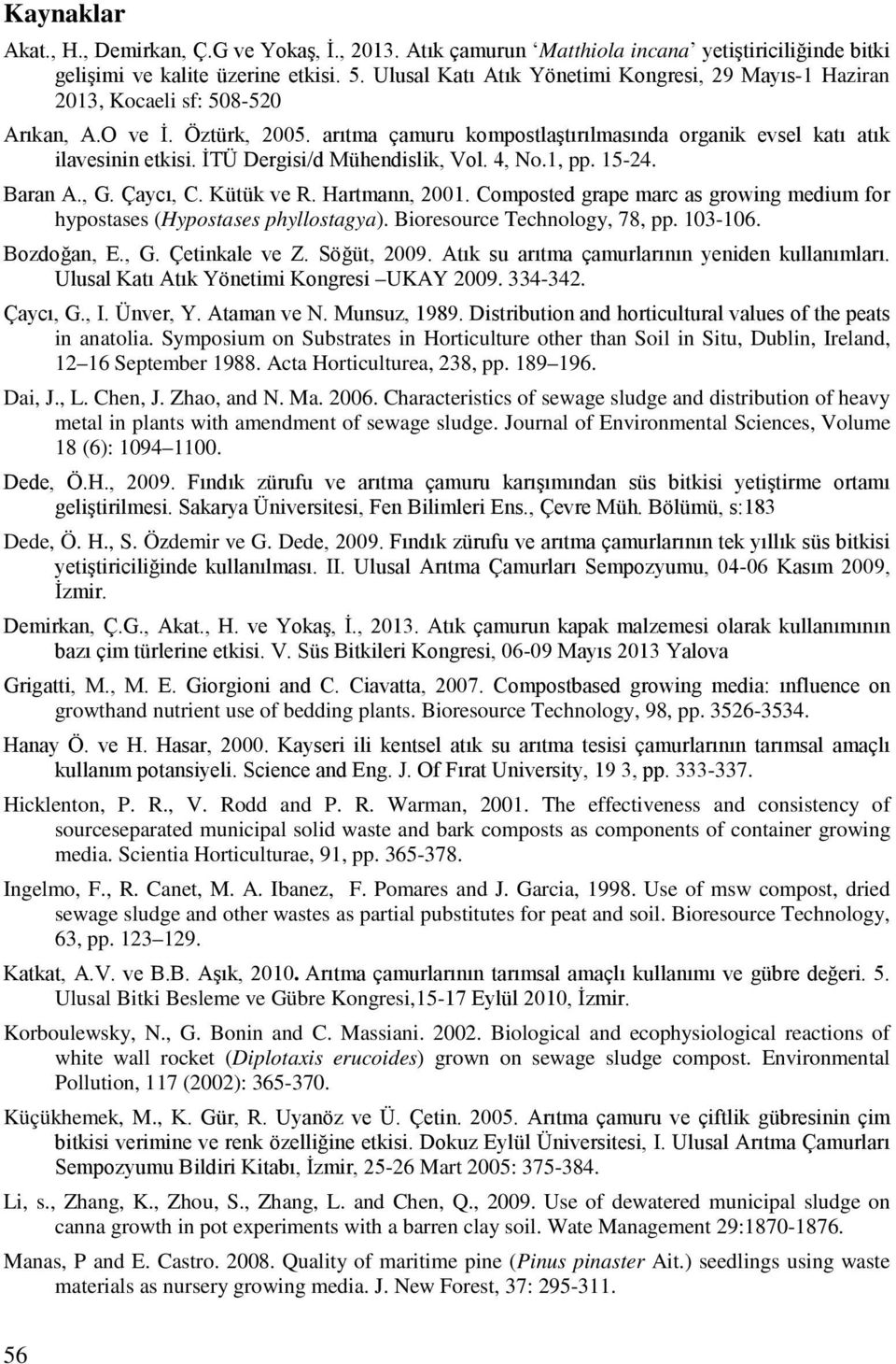 İTÜ Dergisi/d Mühendislik, Vol. 4, No.1, pp. 15-24. Baran A., G. Çaycı, C. Kütük ve R. Hartmann, 2001. Composted grape marc as growing medium for hypostases (Hypostases phyllostagya).