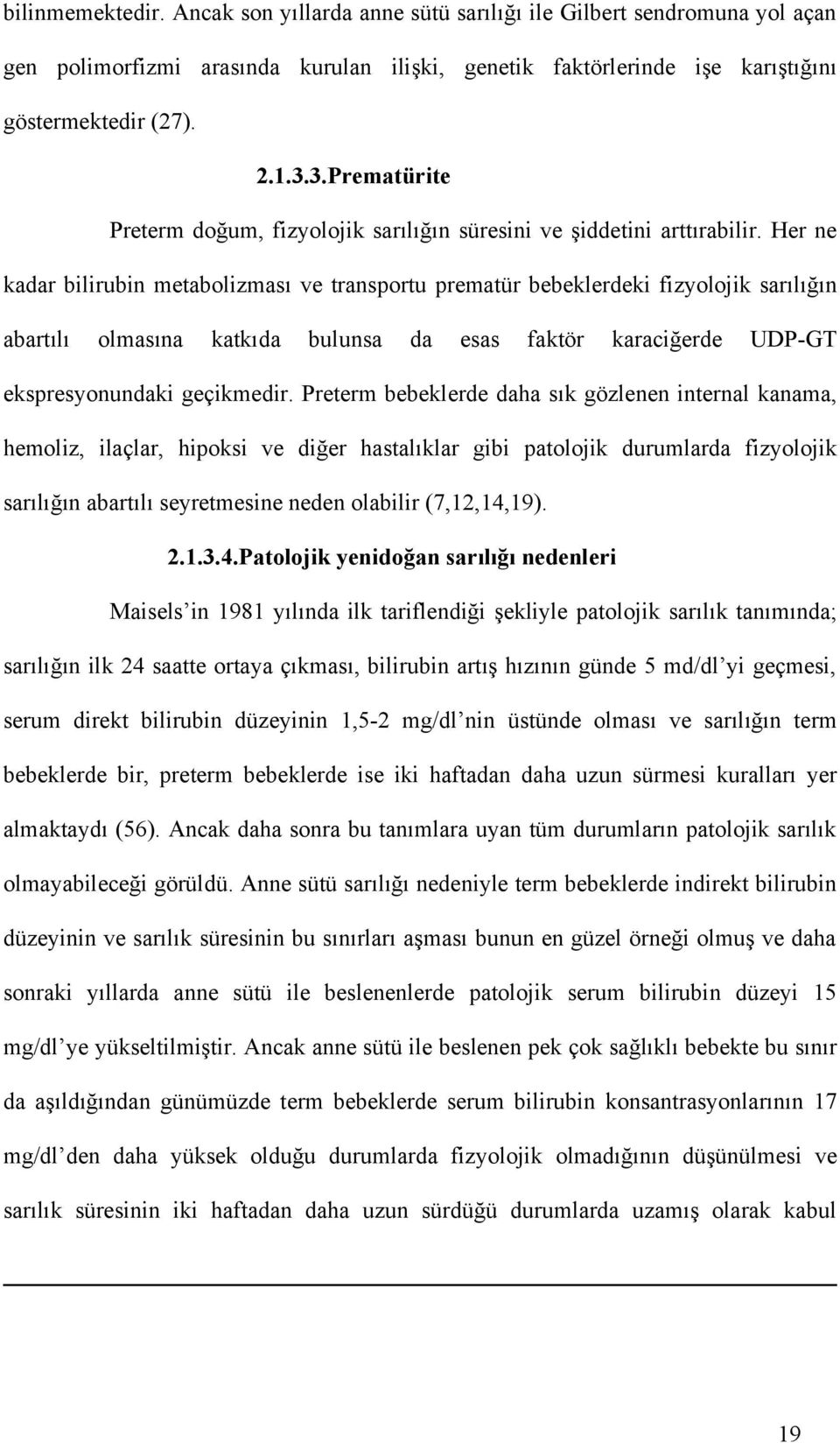 Her ne kadar bilirubin metabolizması ve transportu prematür bebeklerdeki fizyolojik sarılığın abartılı olmasına katkıda bulunsa da esas faktör karaciğerde UDP-GT ekspresyonundaki geçikmedir.