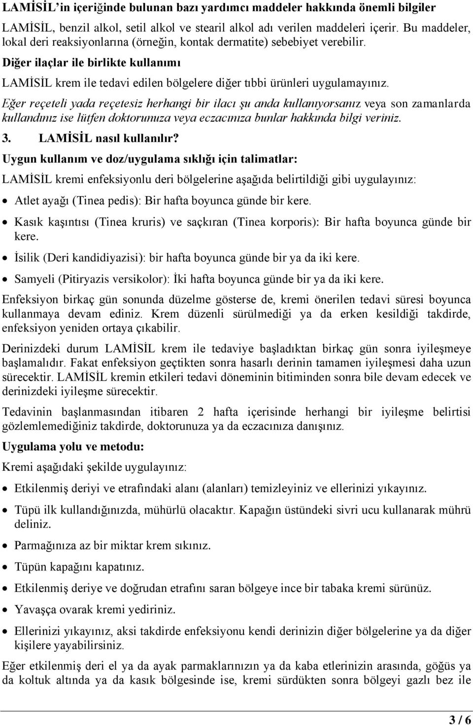 Diğer ilaçlar ile birlikte kullanımı LAMİSİL krem ile tedavi edilen bölgelere diğer tıbbi ürünleri uygulamayınız.