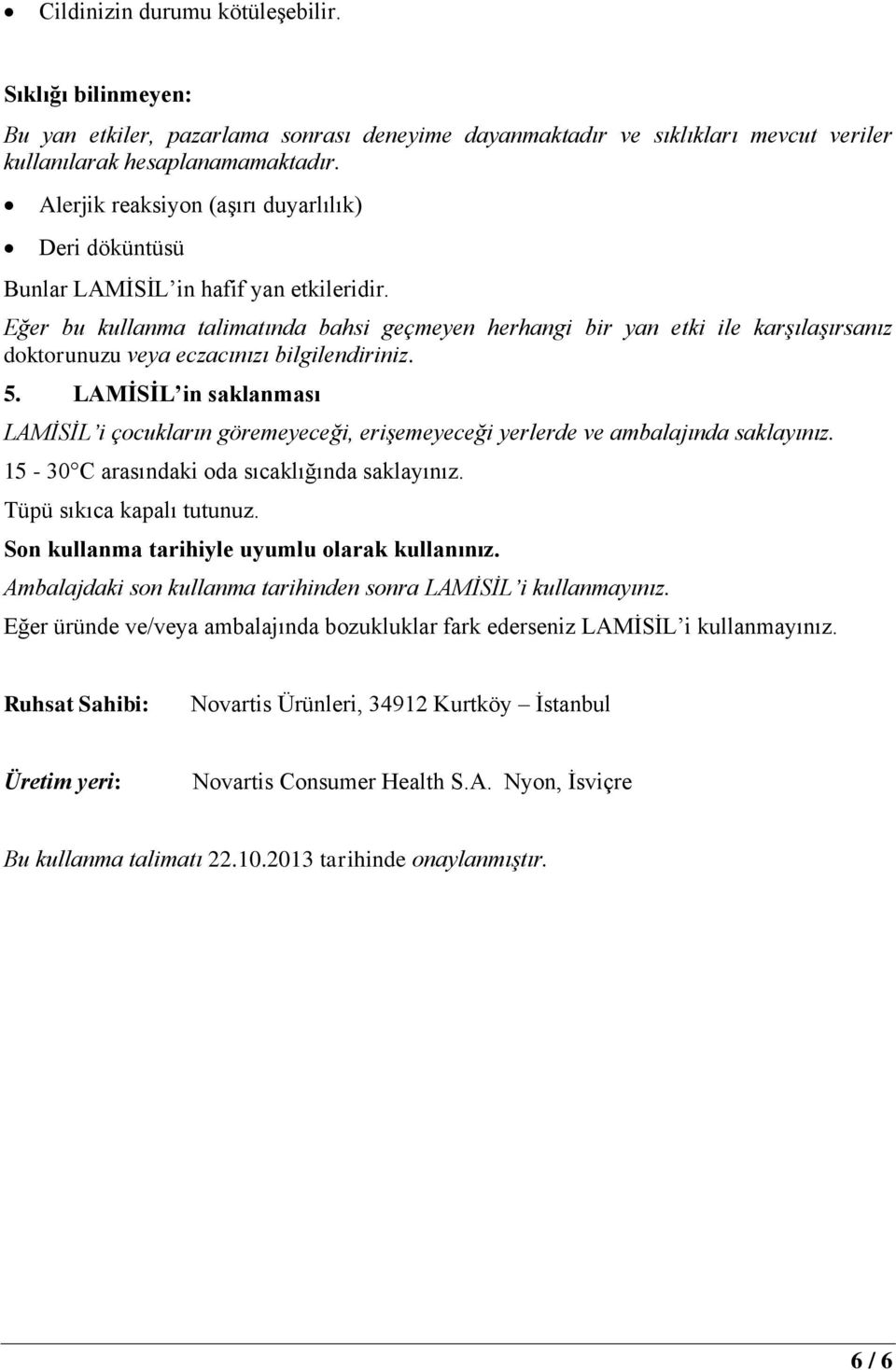 Eğer bu kullanma talimatında bahsi geçmeyen herhangi bir yan etki ile karşılaşırsanız doktorunuzu veya eczacınızı bilgilendiriniz. 5.