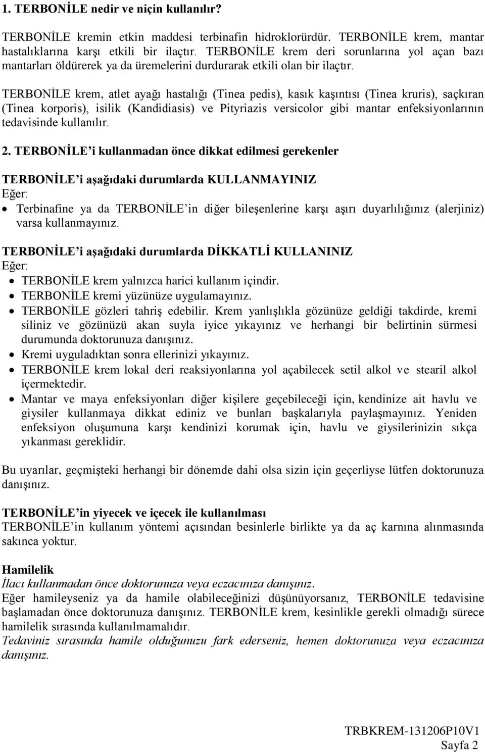 TERBONİLE krem, atlet ayağı hastalığı (Tinea pedis), kasık kaşıntısı (Tinea kruris), saçkıran (Tinea korporis), isilik (Kandidiasis) ve Pityriazis versicolor gibi mantar enfeksiyonlarının tedavisinde