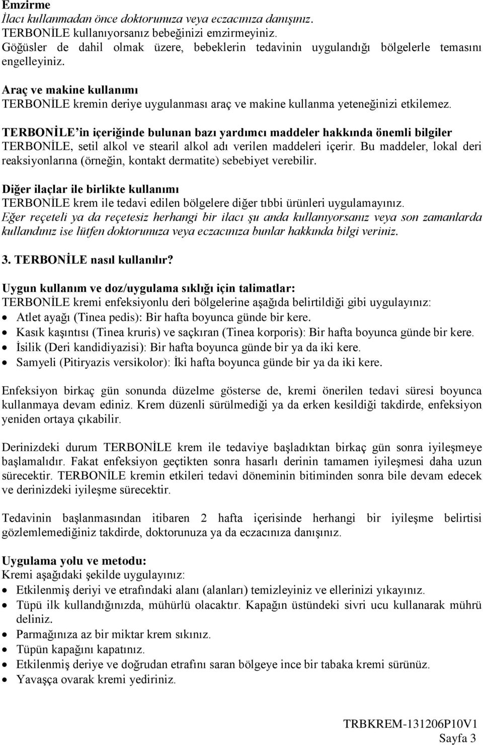 Araç ve makine kullanımı TERBONİLE kremin deriye uygulanması araç ve makine kullanma yeteneğinizi etkilemez.