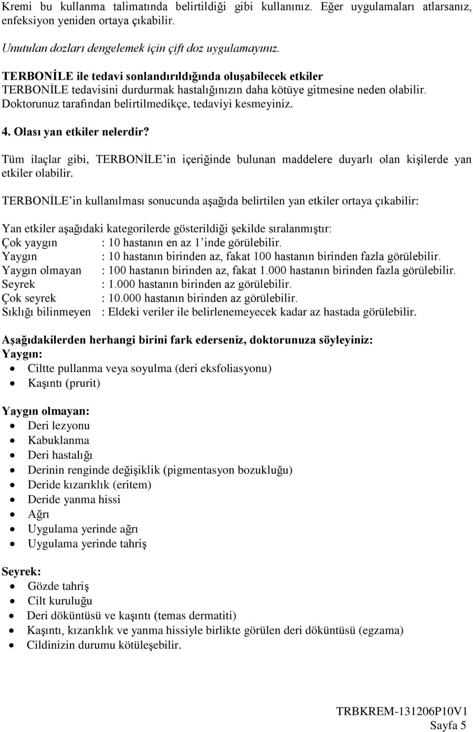 Doktorunuz tarafından belirtilmedikçe, tedaviyi kesmeyiniz. 4. Olası yan etkiler nelerdir? Tüm ilaçlar gibi, TERBONİLE in içeriğinde bulunan maddelere duyarlı olan kişilerde yan etkiler olabilir.