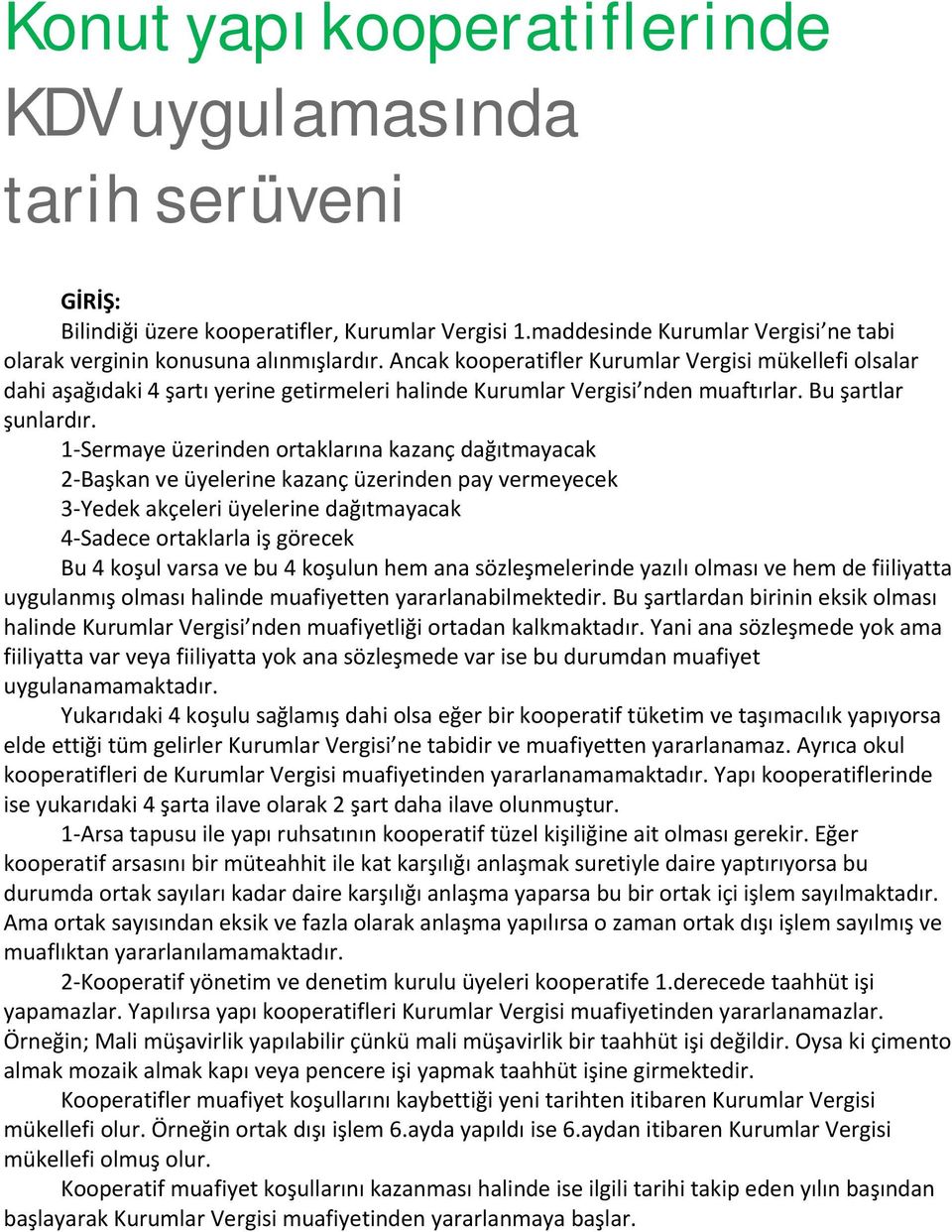 1 Sermaye üzerinden ortaklarına kazanç dağıtmayacak 2 Başkan ve üyelerine kazanç üzerinden pay vermeyecek 3 Yedek akçeleri üyelerine dağıtmayacak 4 Sadece ortaklarla iş görecek Bu 4 koşul varsa ve bu