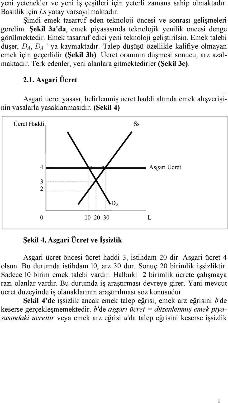 Talep düşüşü özellikle kalifiye olmayan emek için geçerlidir (Şekil 3b). Ücret oranının düşmesi sonucu, arz azalmaktadır. Terk edenler, yeni alanlara gitmektedirler (Şekil 3c). 2.