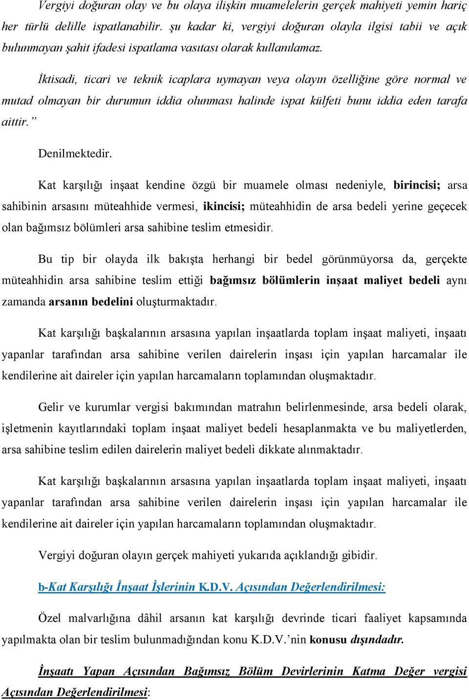 İktisadi, ticari ve teknik icaplara uymayan veya olayın özelliğine göre normal ve mutad olmayan bir durumun iddia olunması halinde ispat külfeti bunu iddia eden tarafa aittir. Denilmektedir.