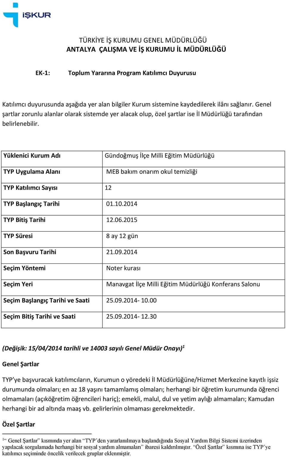 Yüklenici Kurum Adı TYP Uygulama Alanı Gündoğmuş İlçe Milli Eğitim Müdürlüğü MEB bakım onarım okul temizliği TYP Katılımcı Sayısı 12 TYP Başlangıç Tarihi 01.10.2014 TYP Bitiş Tarihi 12.06.