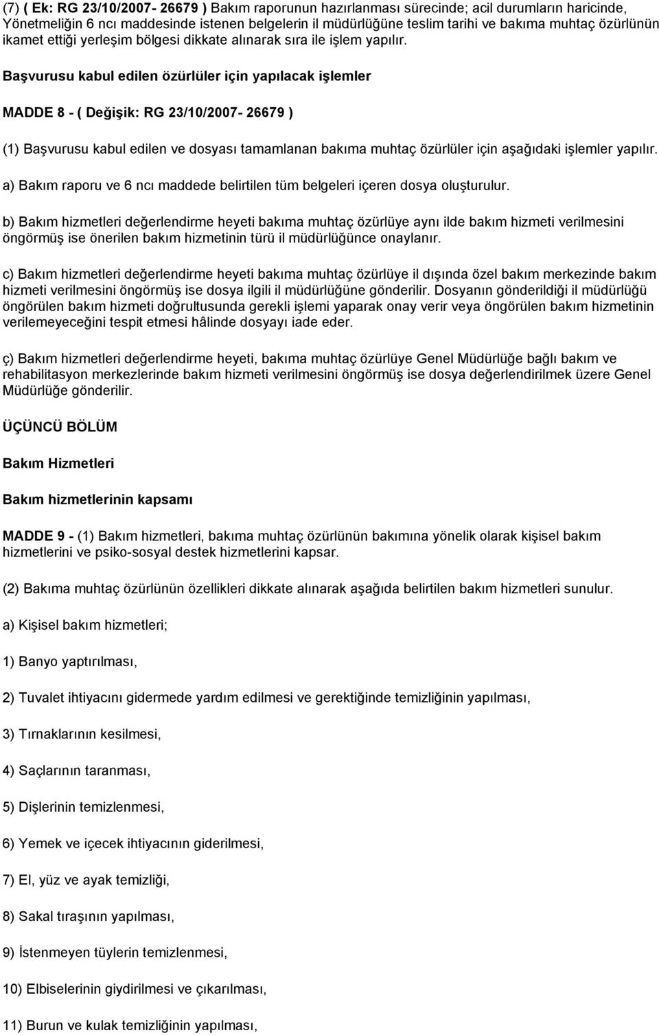 Başvurusu kabul edilen özürlüler için yapılacak işlemler MADDE 8 - ( Değişik: RG 23/10/2007-26679 ) (1) Başvurusu kabul edilen ve dosyası tamamlanan bakıma muhtaç özürlüler için aşağıdaki işlemler