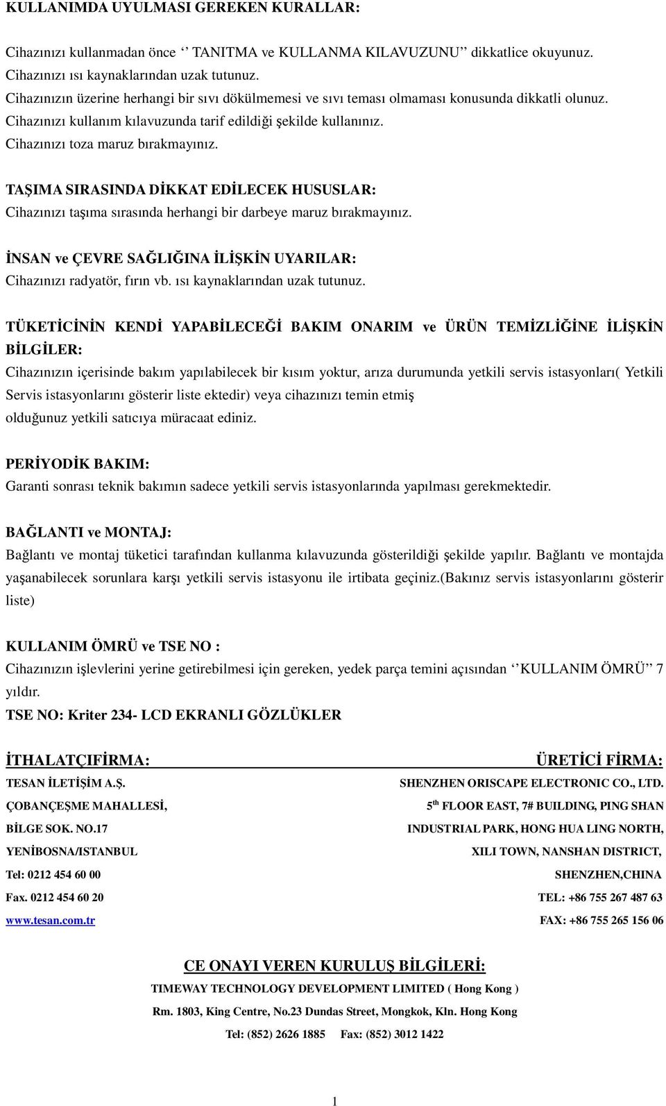 Cihazınızı toza maruz bırakmayınız. TAŞIMA SIRASINDA DİKKAT EDİLECEK HUSUSLAR: Cihazınızı taşıma sırasında herhangi bir darbeye maruz bırakmayınız.