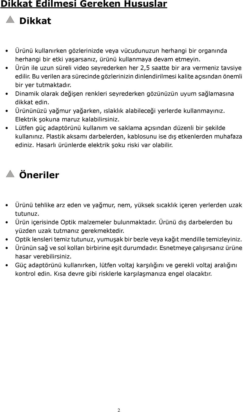 Dinamik olarak değişen renkleri seyrederken gözünüzün uyum sağlamasına dikkat edin. Ürününüzü yağmur yağarken, ıslaklık alabileceği yerlerde kullanmayınız. Elektrik şokuna maruz kalabilirsiniz.