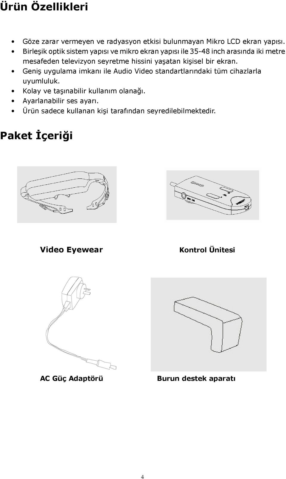 kişisel bir ekran. Geniş uygulama imkanı ile Audio Video standartlarındaki tüm cihazlarla uyumluluk.