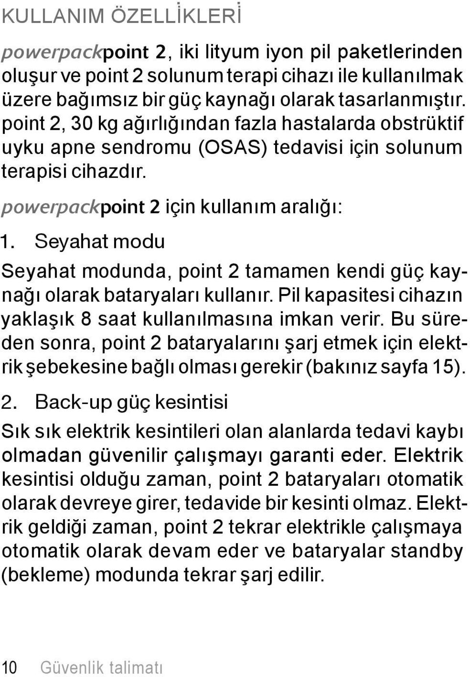 Seyahat modu Seyahat modunda, point 2 tamamen kendi güç kaynağı olarak bataryaları kullanır. Pil kapasitesi cihazın yaklaşık 8 saat kullanılmasına imkan verir.