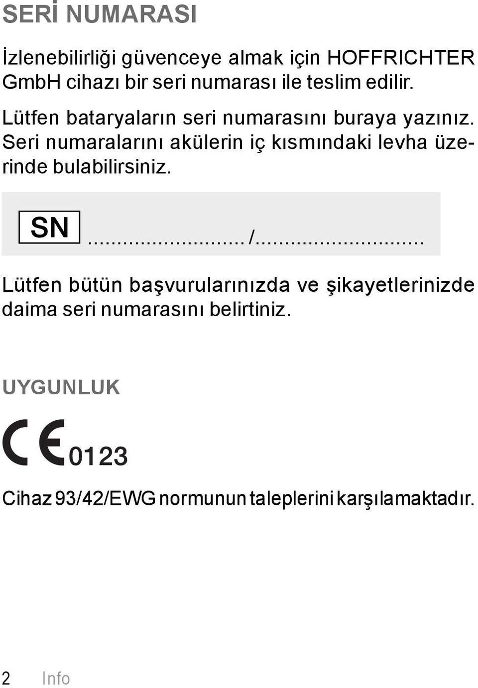 Seri numaralarını akülerin iç kısmındaki levha üzerinde bulabilirsiniz.... /.