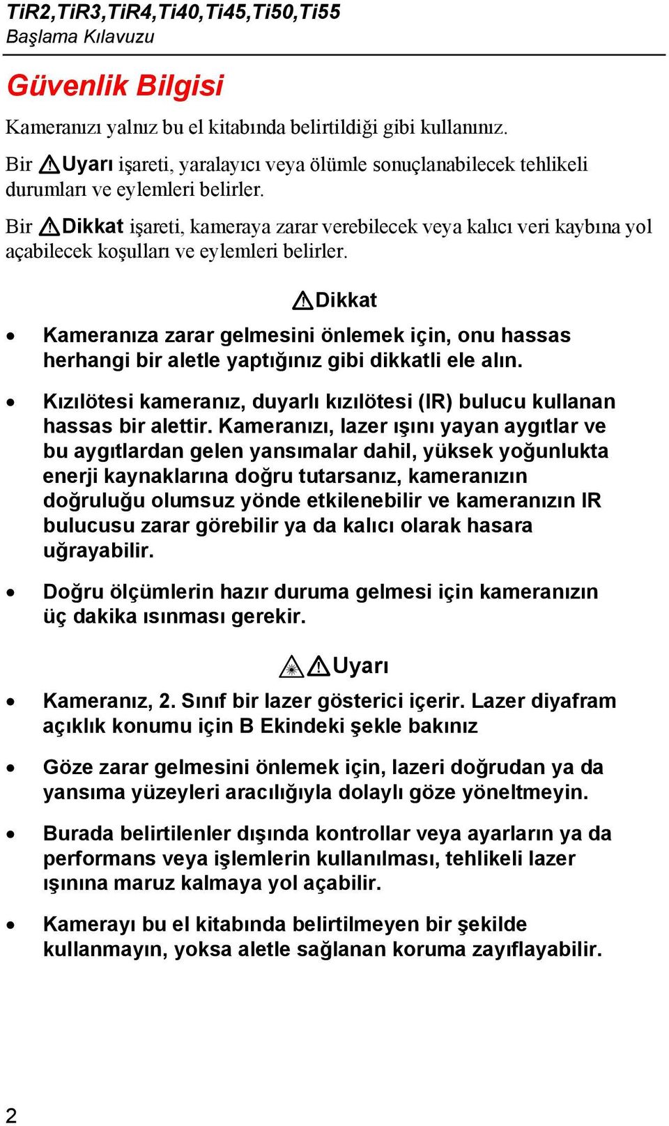 Bir WDikkat işareti, kameraya zarar verebilecek veya kalıcı veri kaybına yol açabilecek koşulları ve eylemleri belirler.