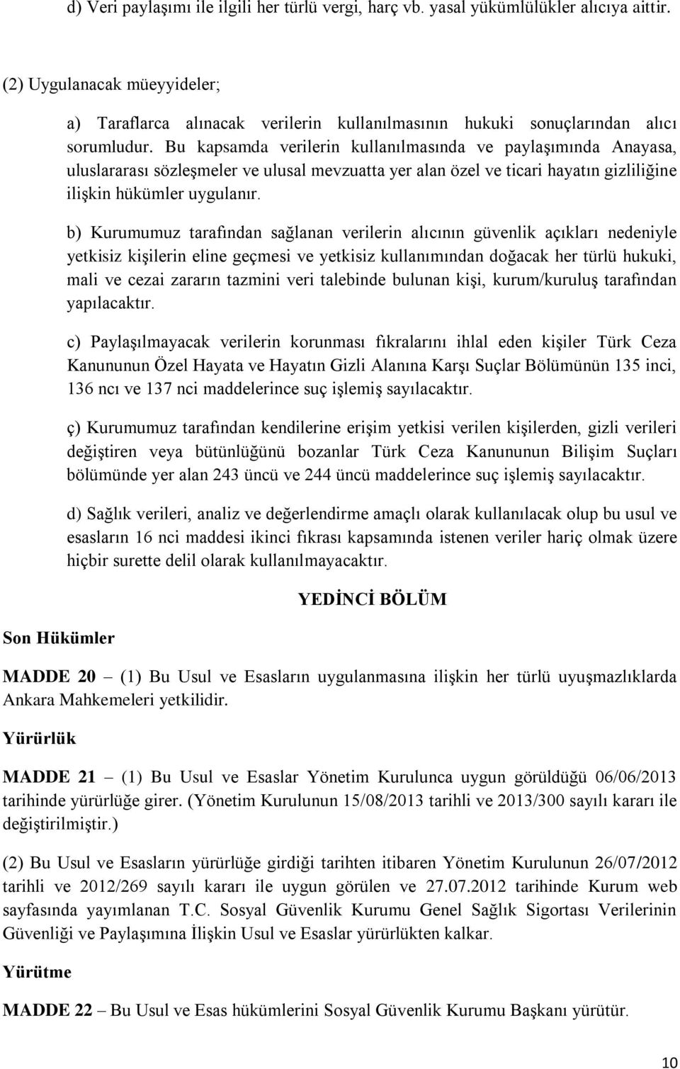 Bu kapsamda verilerin kullanılmasında ve paylaşımında Anayasa, uluslararası sözleşmeler ve ulusal mevzuatta yer alan özel ve ticari hayatın gizliliğine ilişkin hükümler uygulanır.