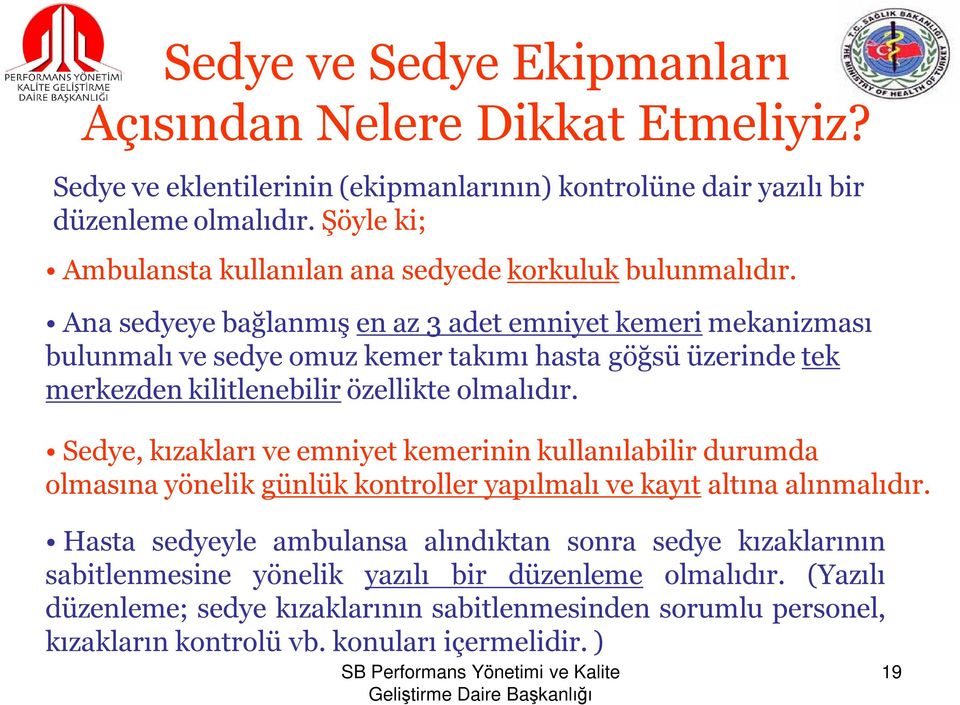 Ana sedyeye bağlanmış en az 3 adet emniyet kemeri mekanizması bulunmalı ve sedye omuz kemer takımı hasta göğsü üzerinde tek merkezden kilitlenebilir özellikte olmalıdır.