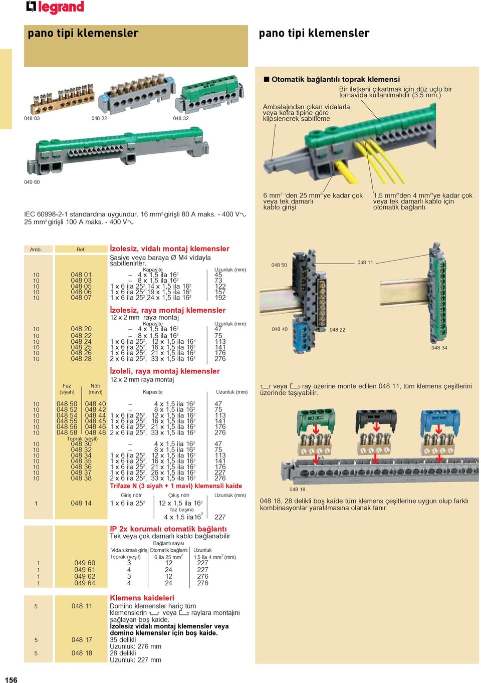 - 400 V 6 mm 2 den 25 mm 2 ye kadar çok veya tek damarl kablo girişi 1,5 mm 2 den 4 mm 2 ye kadar çok veya tek damarl kablo için otomatik bağlantı. Amb. Ref.