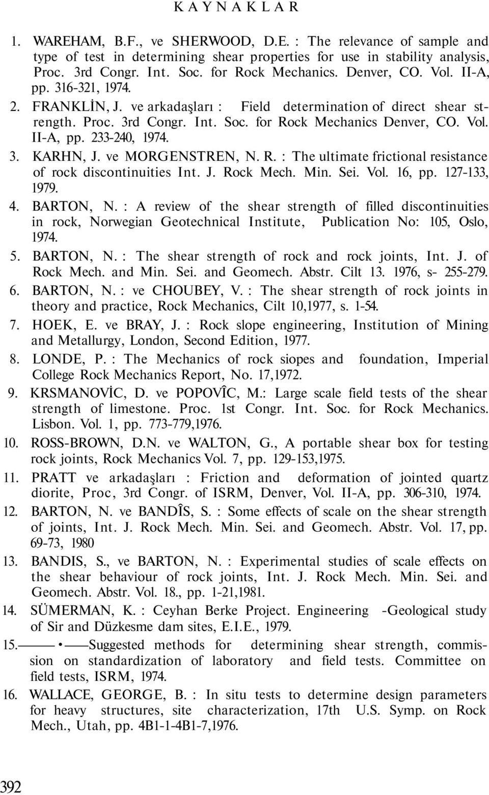 3. KARHN, J. ve MORGENSTREN, N. R. : The ultimate frictional resistance of rock discontinuities Int. J. Rock Mech. Min. Sei. Vol. 16, pp. 127-133, 1979. 4. BARTON, N.