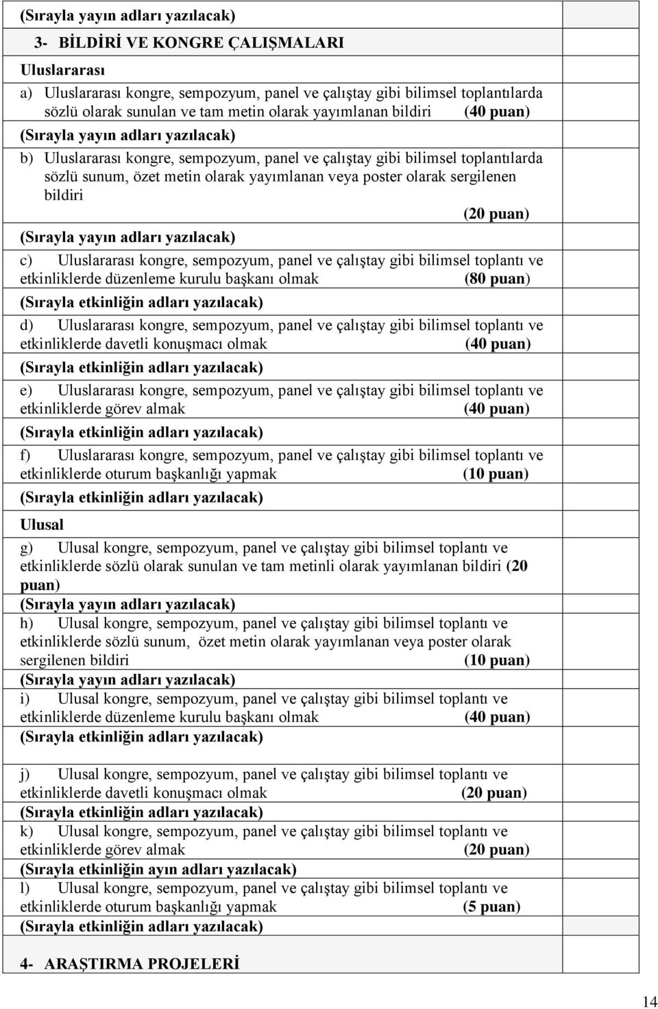 sempozyum, panel ve çalıştay gibi bilimsel toplantı ve etkinliklerde düzenleme kurulu başkanı olmak (80 puan) (Sırayla etkinliğin adları yazılacak) d) Uluslararası kongre, sempozyum, panel ve