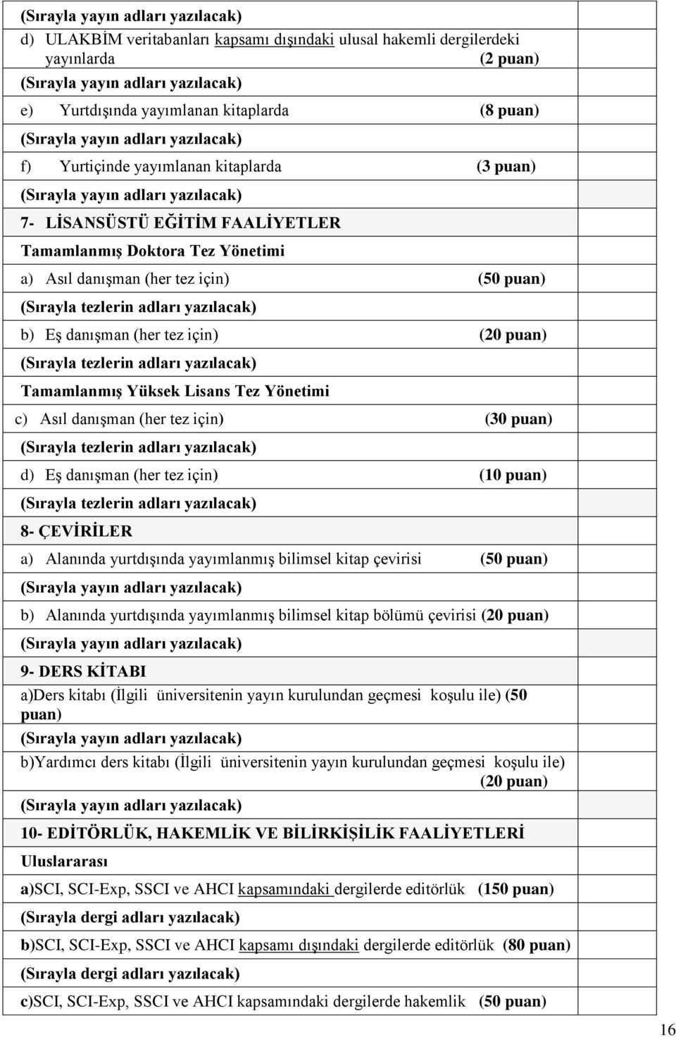 yazılacak) TamamlanmıĢ Yüksek Lisans Tez Yönetimi c) Asıl danışman (her tez için) (30 puan) (Sırayla tezlerin adları yazılacak) d) Eş danışman (her tez için) (10 puan) (Sırayla tezlerin adları