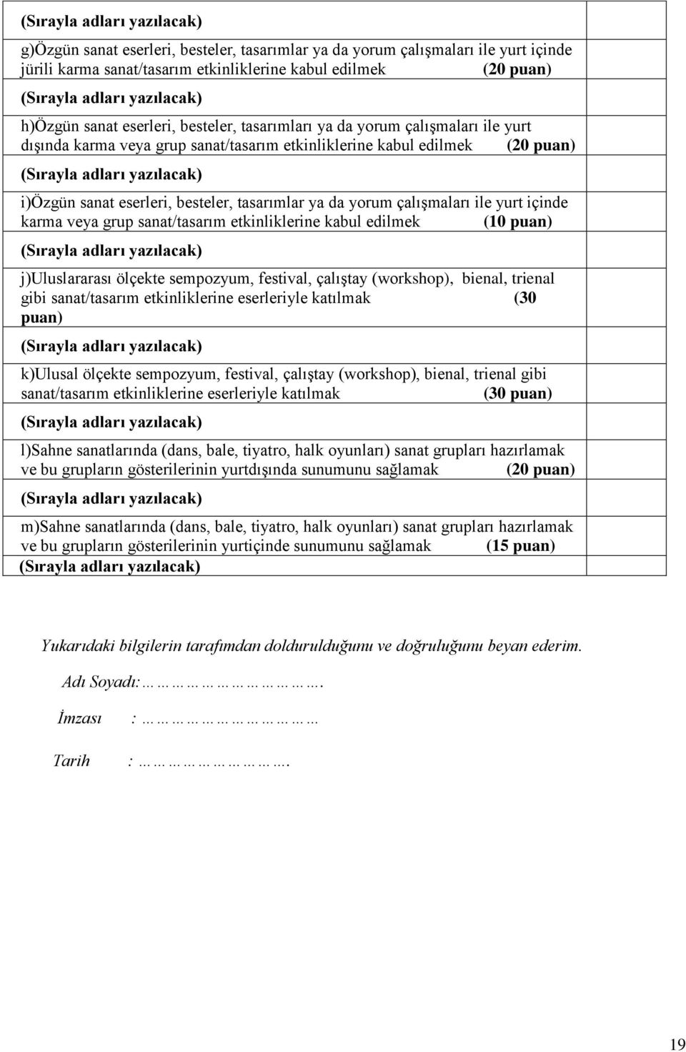 veya grup sanat/tasarım etkinliklerine kabul edilmek (10 puan) j)uluslararası ölçekte sempozyum, festival, çalıştay (workshop), bienal, trienal gibi sanat/tasarım etkinliklerine eserleriyle katılmak