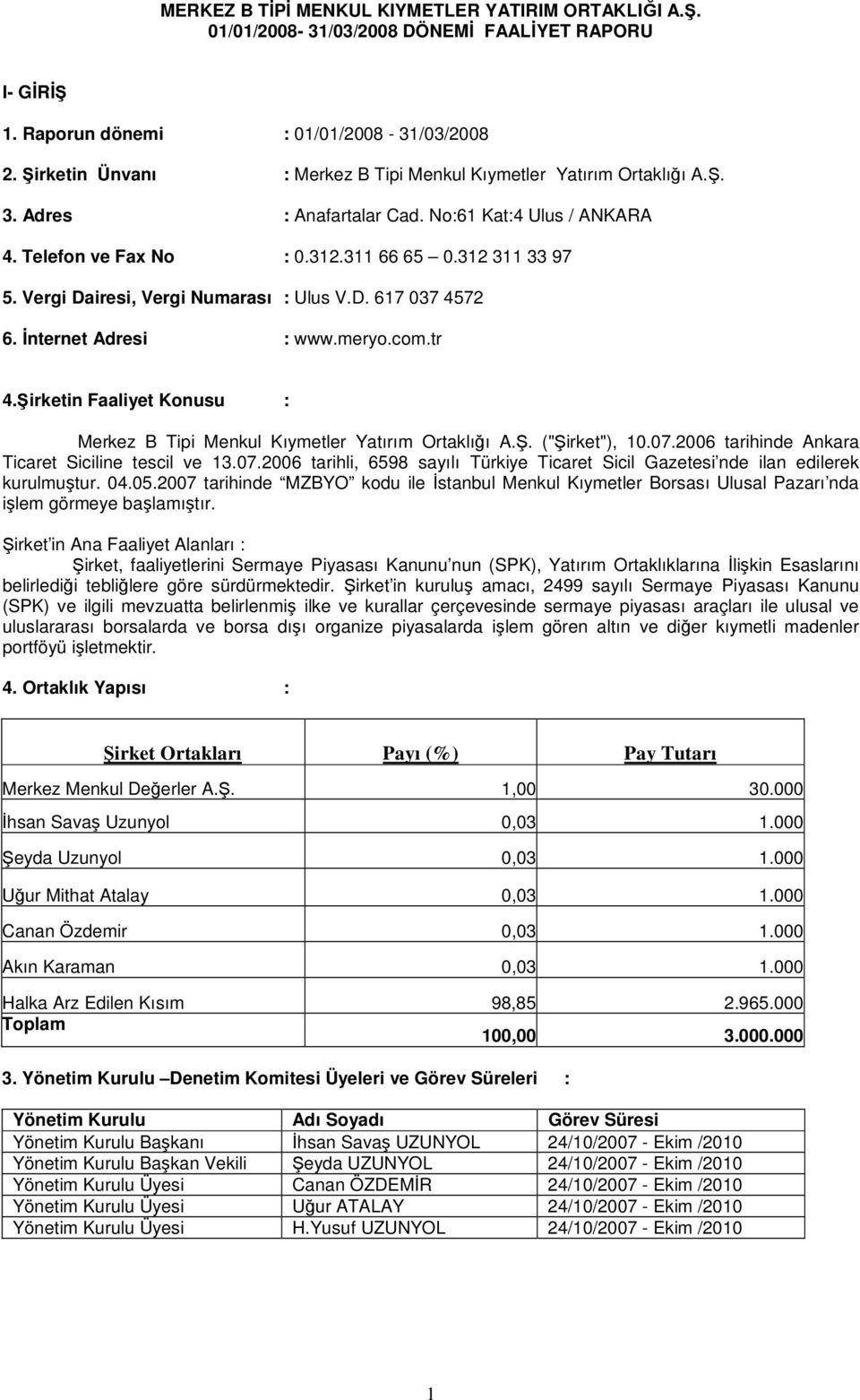 Vergi Dairesi, Vergi Numarası : Ulus V.D. 617 037 4572 6. İnternet Adresi : www.meryo.com.tr 4.Şirketin Faaliyet Konusu : Merkez B Tipi Menkul Kıymetler Yatırım Ortaklığı A.Ş. ("Şirket"), 10.07.