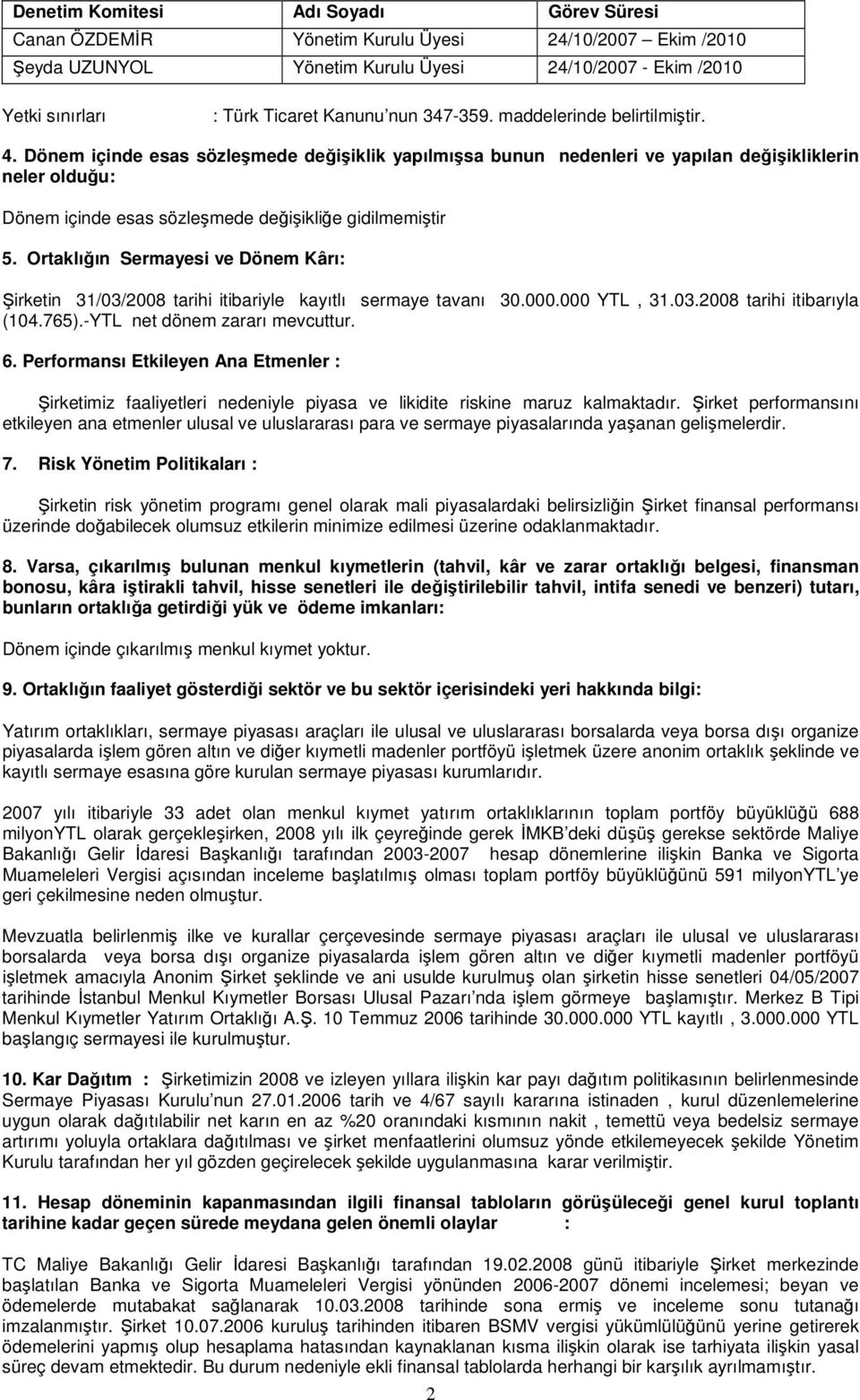 Dönem içinde esas sözleşmede değişiklik yapılmışsa bunun nedenleri ve yapılan değişikliklerin neler olduğu: Dönem içinde esas sözleşmede değişikliğe gidilmemiştir 5.