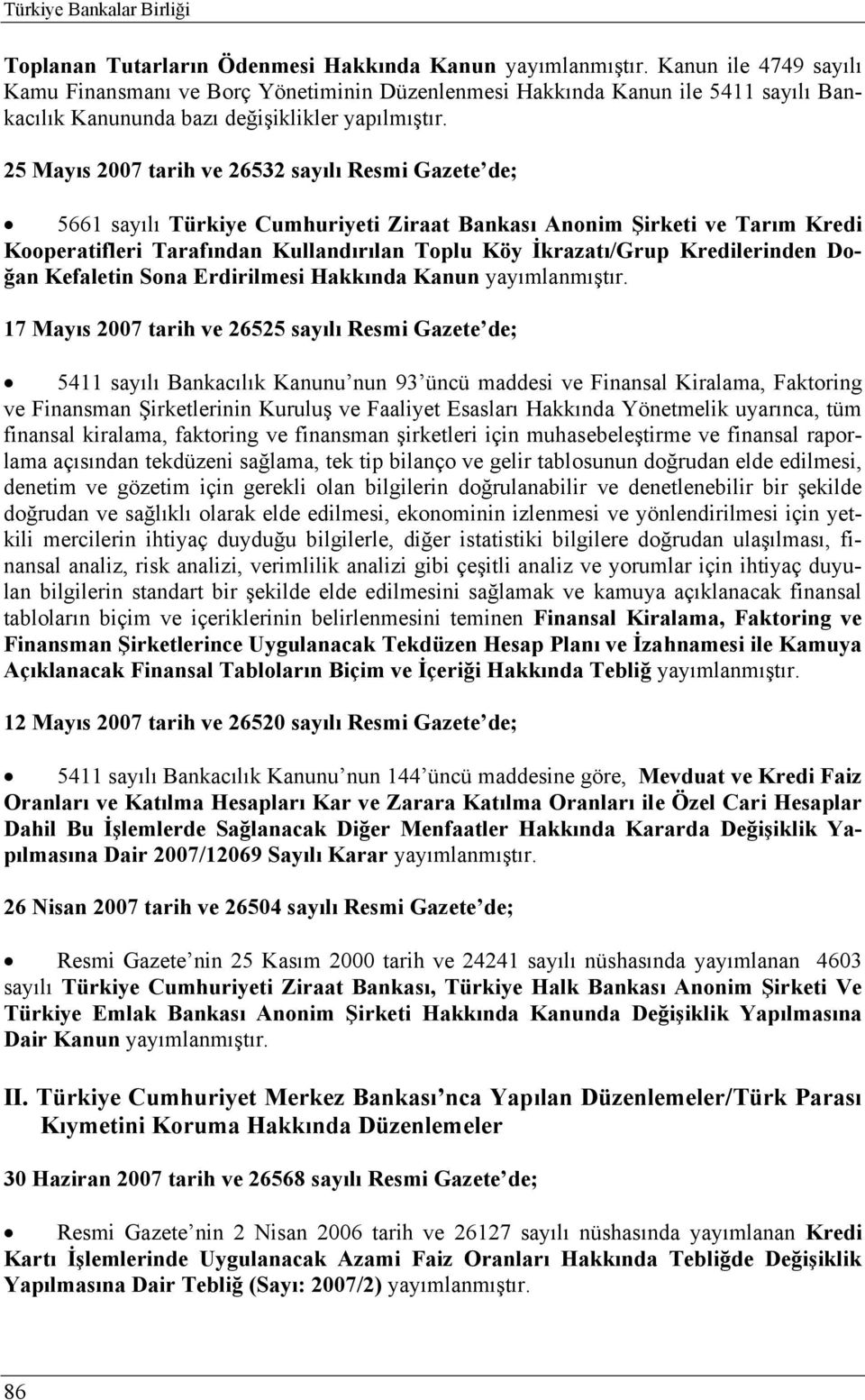 25 Mayıs 2007 tarih ve 26532 sayılı Resmi Gazete de; 5661 sayılı Türkiye Cumhuriyeti Ziraat Bankası Anonim Şirketi ve Tarım Kredi Kooperatifleri Tarafından Kullandırılan Toplu Köy İkrazatı/Grup