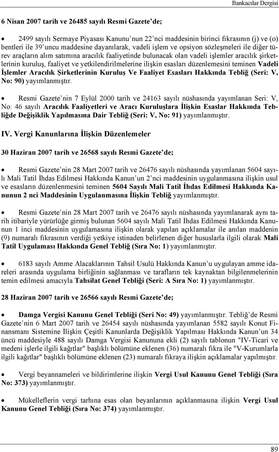 yetkilendirilmelerine ilişkin esasları düzenlemesini teminen Vadeli İşlemler Aracılık Şirketlerinin Kuruluş Ve Faaliyet Esasları Hakkında Tebliğ (Seri: V, No: 90) yayımlanmıştır.