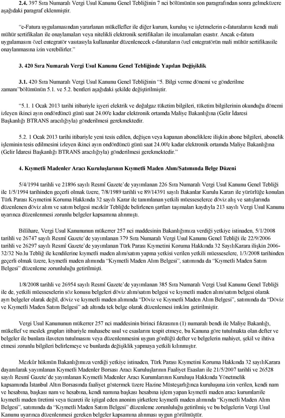 imzalamaları esastır. Ancak e-fatura uygulamasını özel entegratör vasıtasıyla kullananlar düzenlenecek e-faturaların özel entegratörün mali mühür sertifikasıile onaylanmasına izin verebilirler. 3.