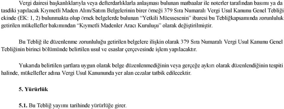 Kıymetli Madenler Aracı Kuruluşu olarak Bu Tebliğ ile düzenlenme zorunluluğu getirilen belgelere ilişkin olarak 379 Sıra Numaralı Vergi Usul Kanunu Genel Tebliğinin birinci bölümünde belirtilen usul