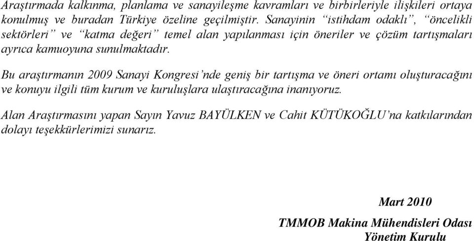 Bu araştırmanın 2009 Sanayi Kongresi nde geniş bir tartışma ve öneri ortamı oluşturacağını ve konuyu ilgili tüm kurum ve kuruluşlara ulaştıracağına