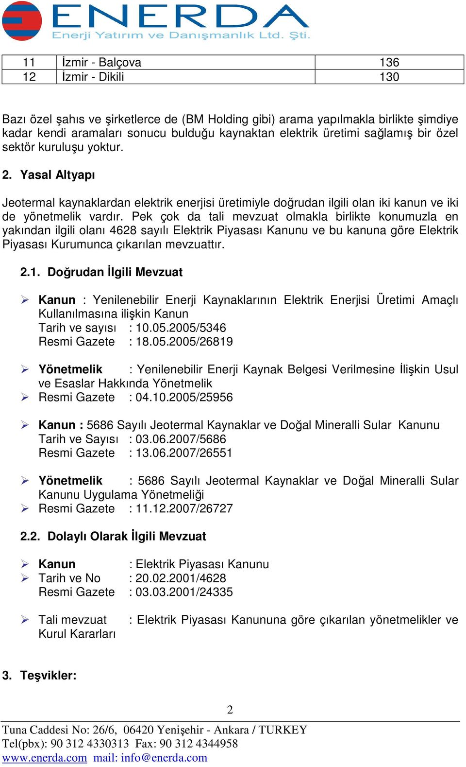 Pek çok da tali mevzuat olmakla birlikte konumuzla en yakından ilgili olanı 4628 sayılı Elektrik Piyasası Kanunu ve bu kanuna göre Elektrik Piyasası Kurumunca çıkarılan mevzuattır. 2.1.