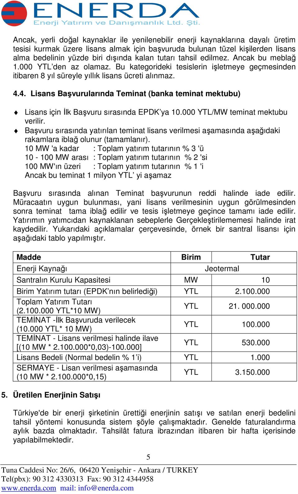 4. Lisans Başvurularında Teminat (banka teminat mektubu) Lisans için İlk Başvuru sırasında EPDK ya 10.000 YTL/MW teminat mektubu verilir.