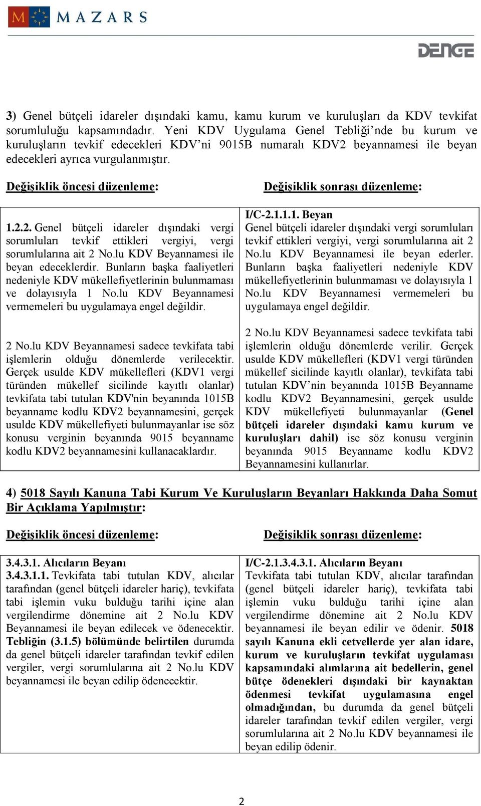 beyannamesi ile beyan edecekleri ayrıca vurgulanmıştır. 1.2.2. Genel bütçeli idareler dışındaki vergi sorumluları tevkif ettikleri vergiyi, vergi sorumlularına ait 2 No.