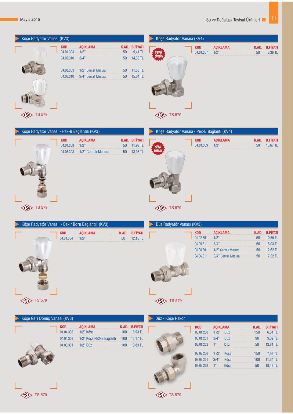 308 1/2 50 11,93 TL 04.08.308 1/2 Contalı Masura 50 13,08 TL ÜRÜN 04.01.309 1/2 50 10,67 TL TS 579 TS 579 Köşe Radyatör Vanası - Bakır Boru Bağlantılı (KV3) 04.01.304 1/2 50 12,15 TL Düz Radyatör Vanası (KV3) 04.