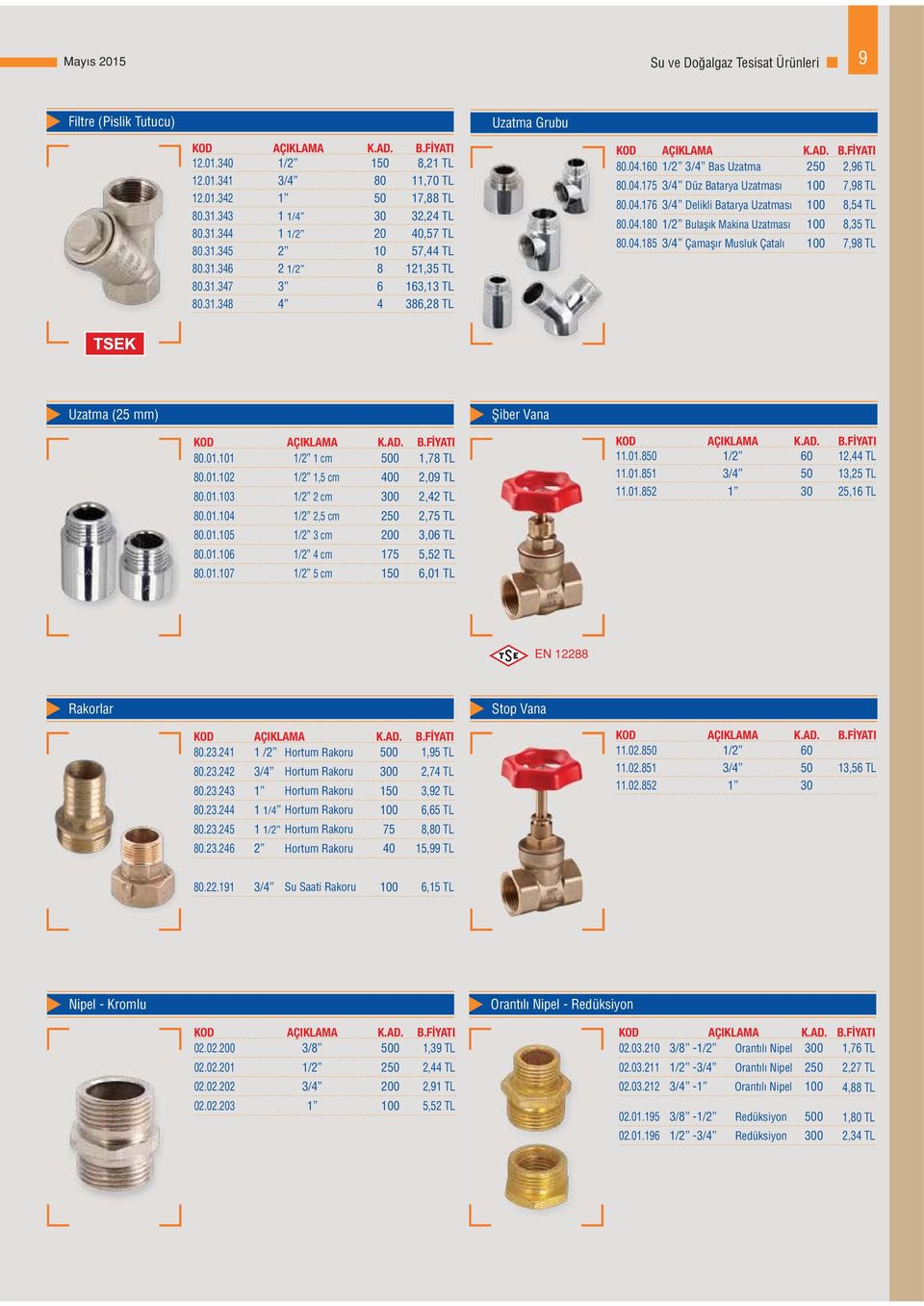 04.180 1/2 Bulaşık Makina Uzatması 100 8,35 TL 80.04.185 3/4 Çamaşır Musluk Çatalı 100 7,98 TL Uzatma (25 mm)???????????? Şiber Vana 80.01.101 1/2 1 cm 500 1,78 TL 80.01.102 1/2 1,5 cm 400 2,09 TL 80.