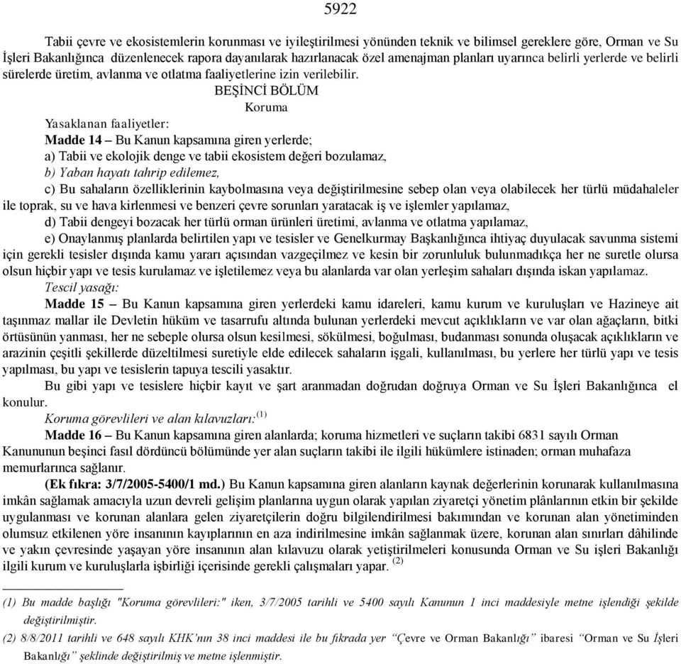 BEŞİNCİ BÖLÜM Koruma Yasaklanan faaliyetler: Madde 14 Bu Kanun kapsamına giren yerlerde; a) Tabii ve ekolojik denge ve tabii ekosistem değeri bozulamaz, b) Yaban hayatı tahrip edilemez, c) Bu