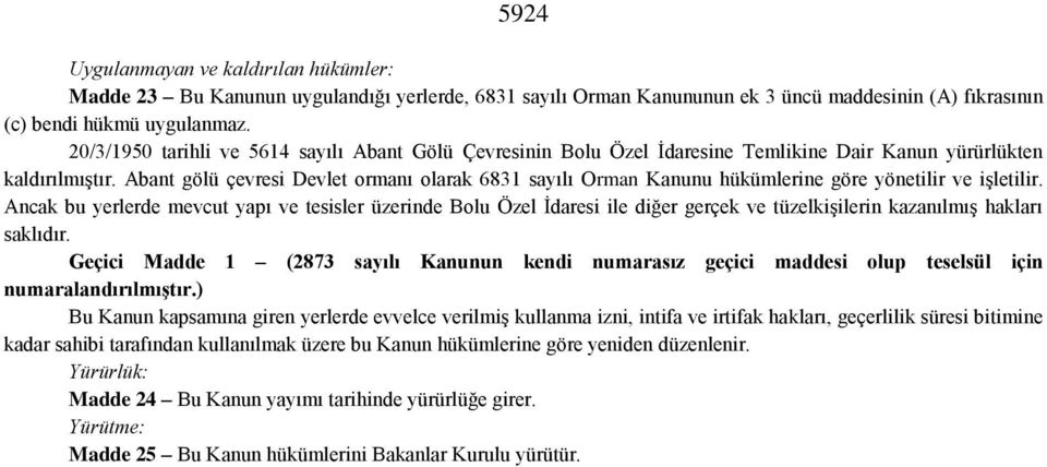 Abant gölü çevresi Devlet ormanı olarak 6831 sayılı Orman Kanunu hükümlerine göre yönetilir ve işletilir.