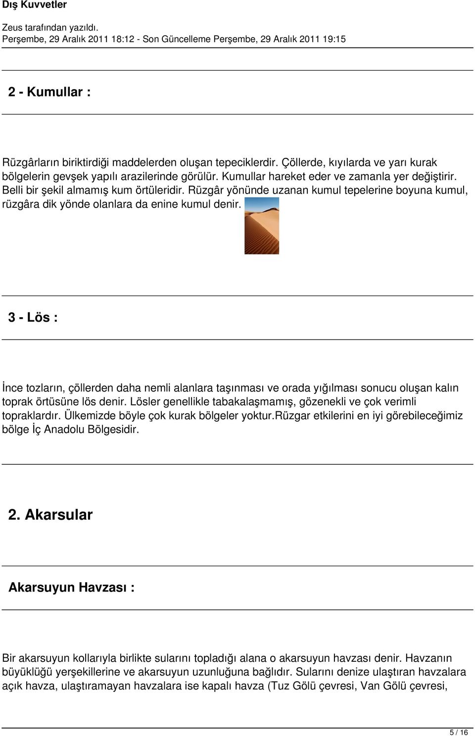 3 - Lös : İnce tozların, çöllerden daha nemli alanlara taşınması ve orada yığılması sonucu oluşan kalın toprak örtüsüne lös denir.