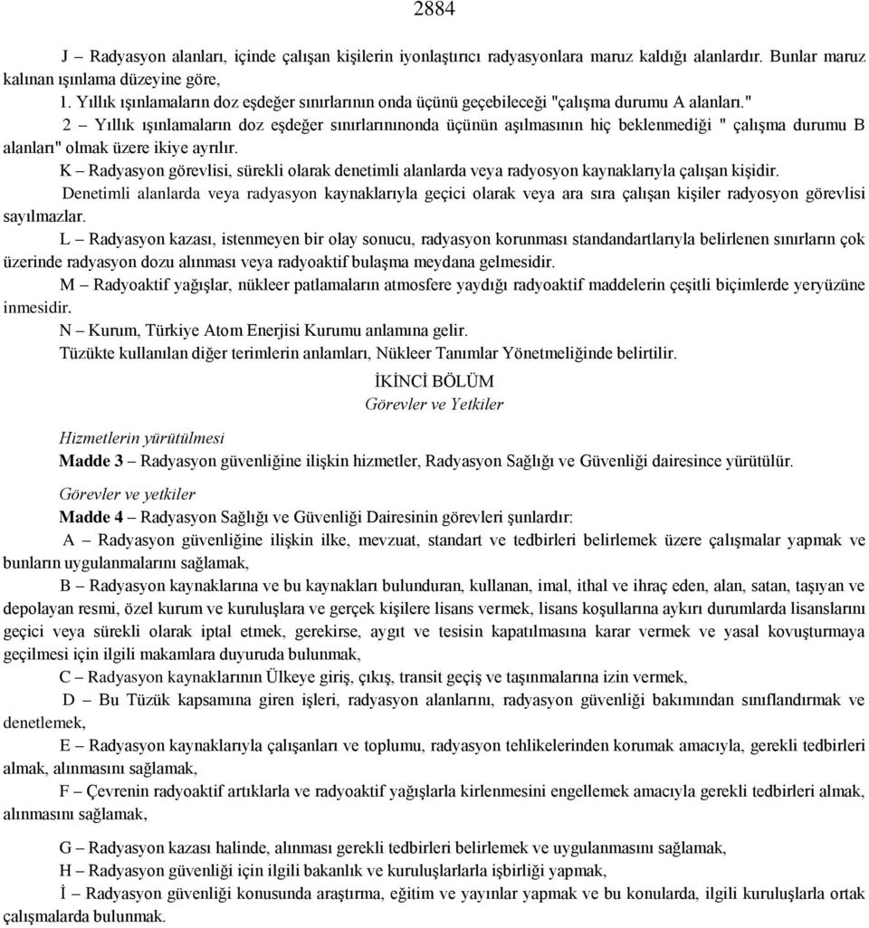 " 2 Yıllık ışınlamaların doz eşdeğer sınırlarınınonda üçünün aşılmasının hiç beklenmediği " çalışma durumu B alanları" olmak üzere ikiye ayrılır.