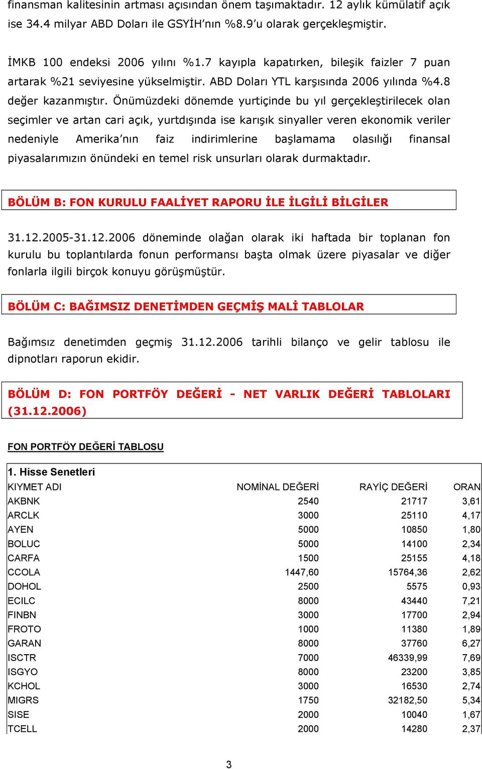 Önümüzdeki dönemde yurtiçinde bu yıl gerçekleştirilecek olan seçimler ve artan cari açık, yurtdışında ise karışık sinyaller veren ekonomik veriler nedeniyle Amerika nın faiz indirimlerine başlamama