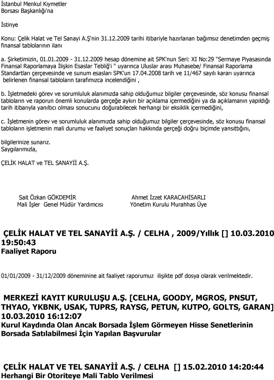 2009 hesap dönemine ait SPK'nun Seri: XI No:29 "Sermaye Piyasasında Finansal Raporlamaya ĠliĢkin Esaslar Tebliğ'i " uyarınca Uluslar arası Muhasebe/ Finansal Raporlama Standartları çerçevesinde ve