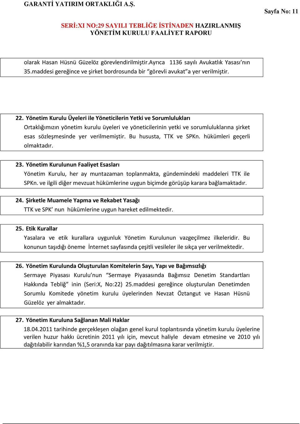 Bu hususta, TTK ve SPKn. hükümleri geçerli olmaktadır. 23. Yönetim Kurulunun Faaliyet Esasları Yönetim Kurulu, her ay muntazaman toplanmakta, gündemindeki maddeleri TTK ile SPKn.