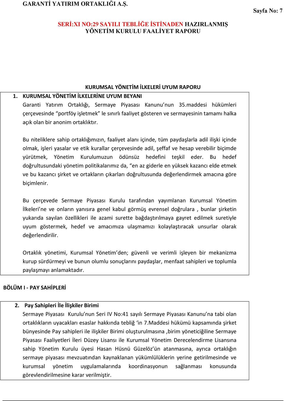 Bu niteliklere sahip ortaklığımızın, faaliyet alanı içinde, tüm paydaşlarla adil ilişki içinde olmak, işleri yasalar ve etik kurallar çerçevesinde adil, şeffaf ve hesap verebilir biçimde yürütmek,