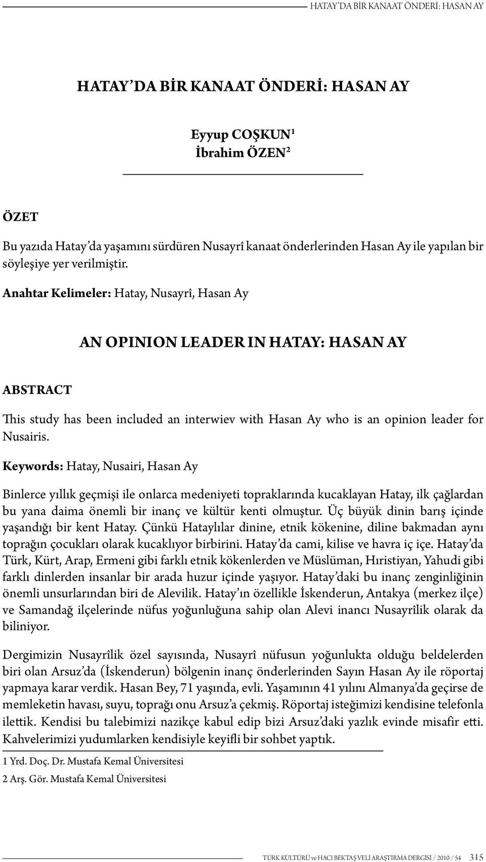 Anahtar Kelimeler: Hatay, Nusayrî, Hasan Ay AN OPINION LEADER IN HATAY: HASAN AY ABSTRACT This study has been included an interwiev with Hasan Ay who is an opinion leader for Nusairis.