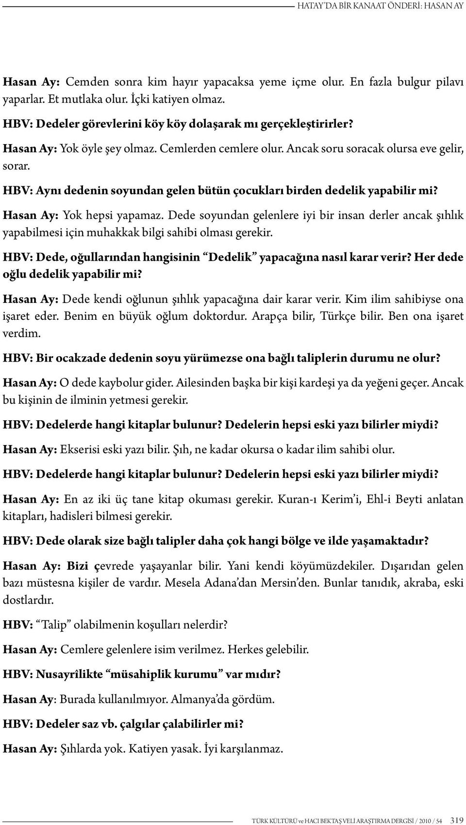 HBV: Aynı dedenin soyundan gelen bütün çocukları birden dedelik yapabilir mi? Hasan Ay: Yok hepsi yapamaz.